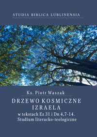 Piotr Waszak, Drzewo kosmiczne Izraela w tekstach Ez 31 i Dn 4,7-14. Studium literacko-teologiczne