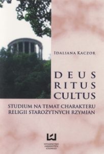 Idaliana Kaczor, Deus, ritus, cultus. Studium na temat charakteru religii starożytnych Rzymian