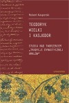 Teodoryk Wielki i Kasjodor. Studia nad tworzeniem "tradycji dynastycznej Amalów"