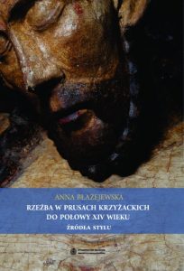 Anna Błażejewska, Rzeźba w Prusach Krzyżackich do połowy XIV wieku. Źródła stylu