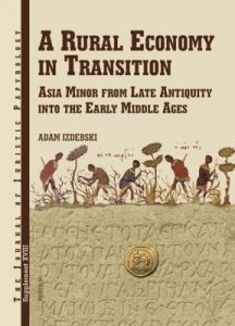 Adam Izdebski, A rural economy in transition: Asia Minor from late antiquity into the early Middle Ages