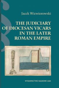 Jacek Wiewiorowski, The Judiciary of Diocesan Vicars in the Later Roman Empire