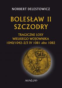 Norbert Delestowicz, Bolesław II Szczodry. Tragiczne losy wielkiego wojownika