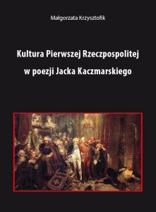 Małgorzata Krzysztofik, Kultura Pierwszej Rzeczpospolitej w poezji Jacka Kaczmarskiego