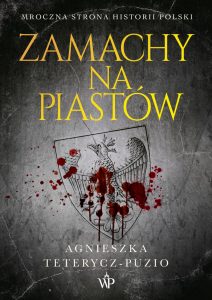 Agnieszka Teterycz-Puzio, Zamachy na Piastów