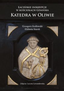 Elżbieta Starek, Grzegorz Kotłowski, Łacińskie inskrypcje w kościołach Gdańska. Katedra w Oliwie
