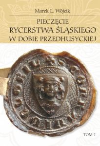 Marek L. Wójcik, Pieczęcie rycerstwa śląskiego w dobie przedhusyckiej