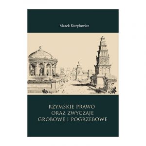 Marek Kuryłowicz, Rzymskie prawo oraz zwyczaje grobowe i pogrzebowe. Studia i szkice