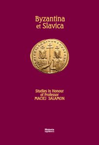Byzantina et Slavica. Studies in Honour of Professor Maciej Salamon