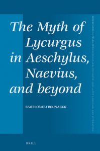Bartłomiej Bednarek, The Myth of Lycurgus in Aeschylus, Naevius, and beyond