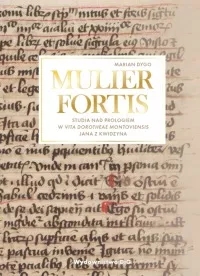 Marian Dygo, Mulier fortis. Studia nad Prologiem w Vita Dorotheae Montoviensis Jana z Kwidzyna